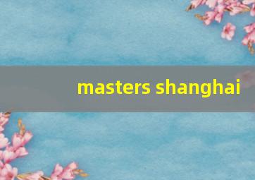 masters shanghai